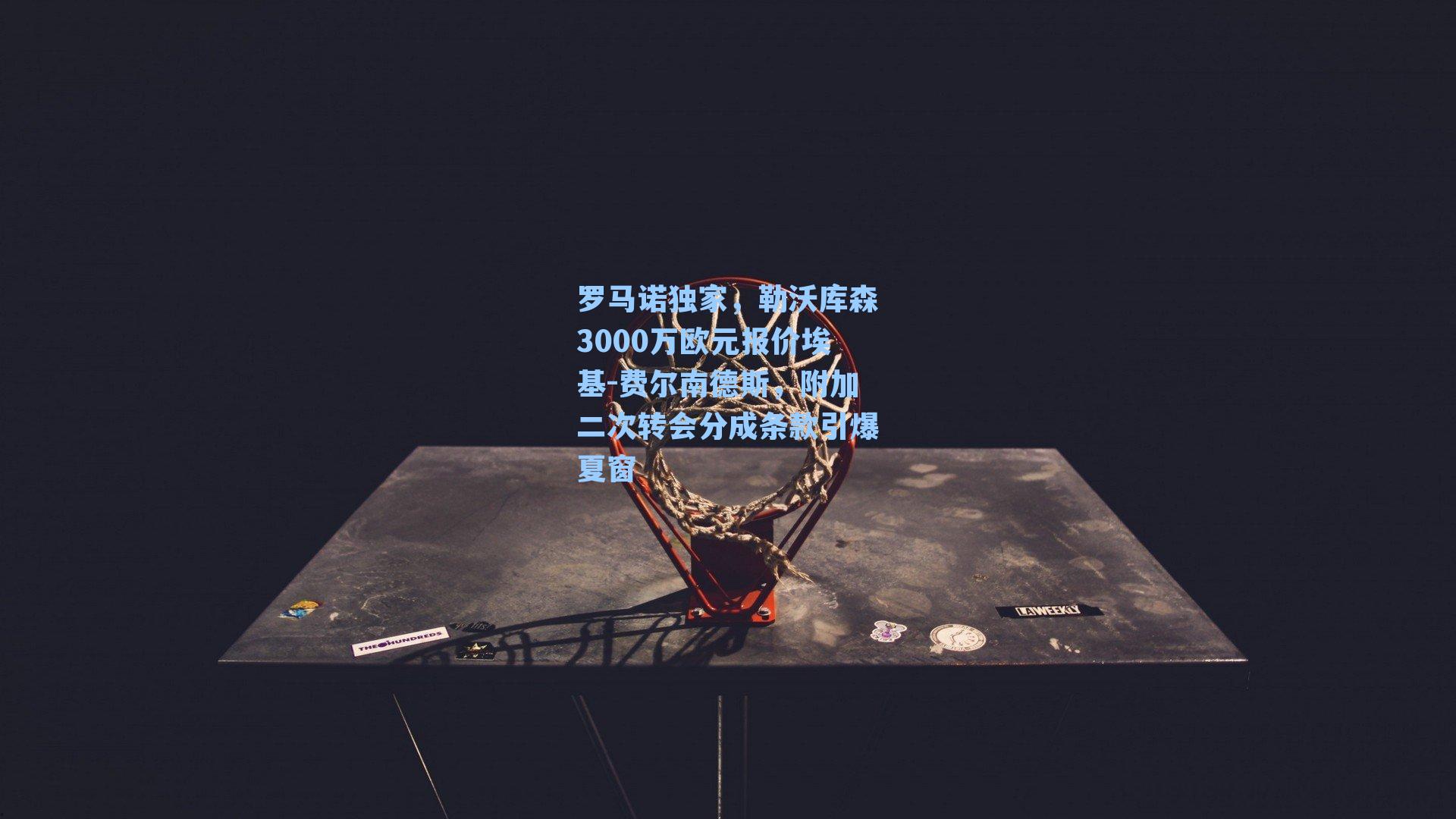 罗马诺独家，勒沃库森3000万欧元报价埃基-费尔南德斯，附加二次转会分成条款引爆夏窗