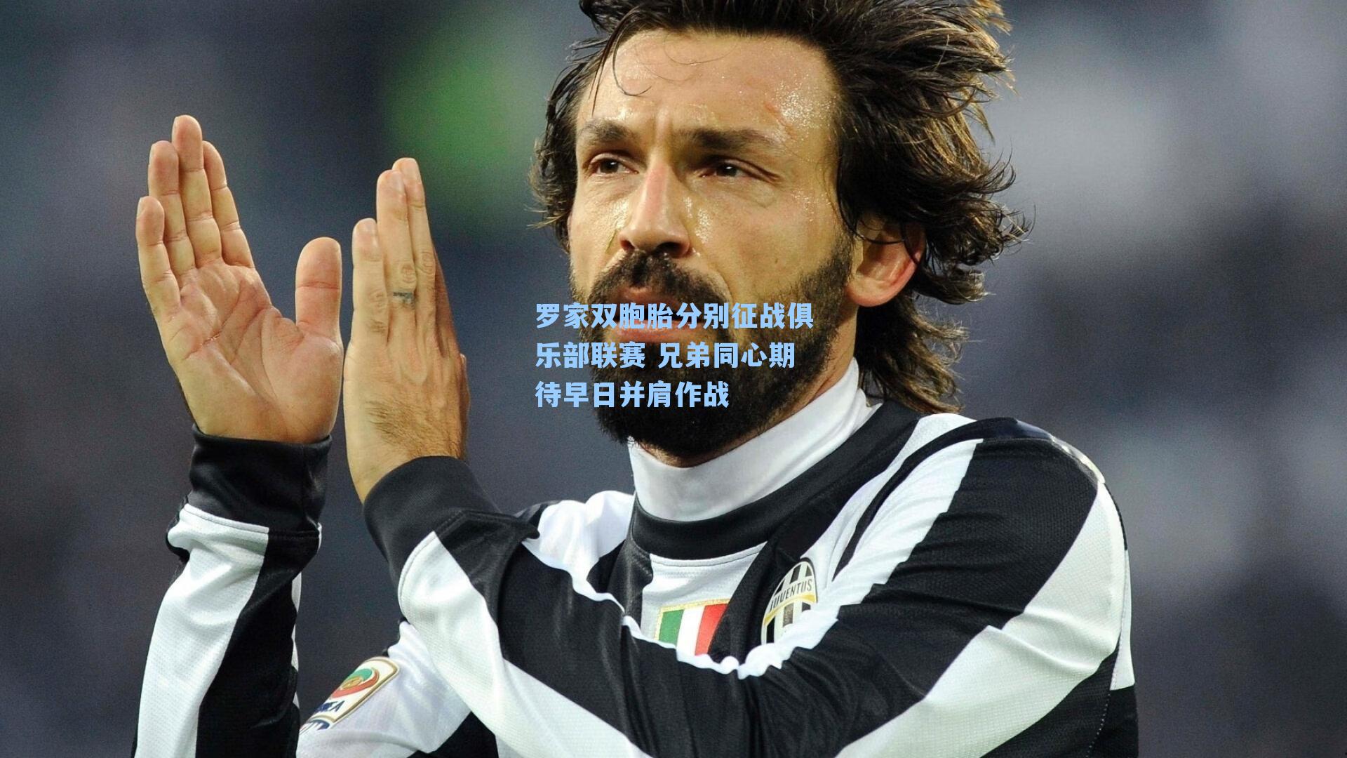 罗家双胞胎分别征战俱乐部联赛 兄弟同心期待早日并肩作战