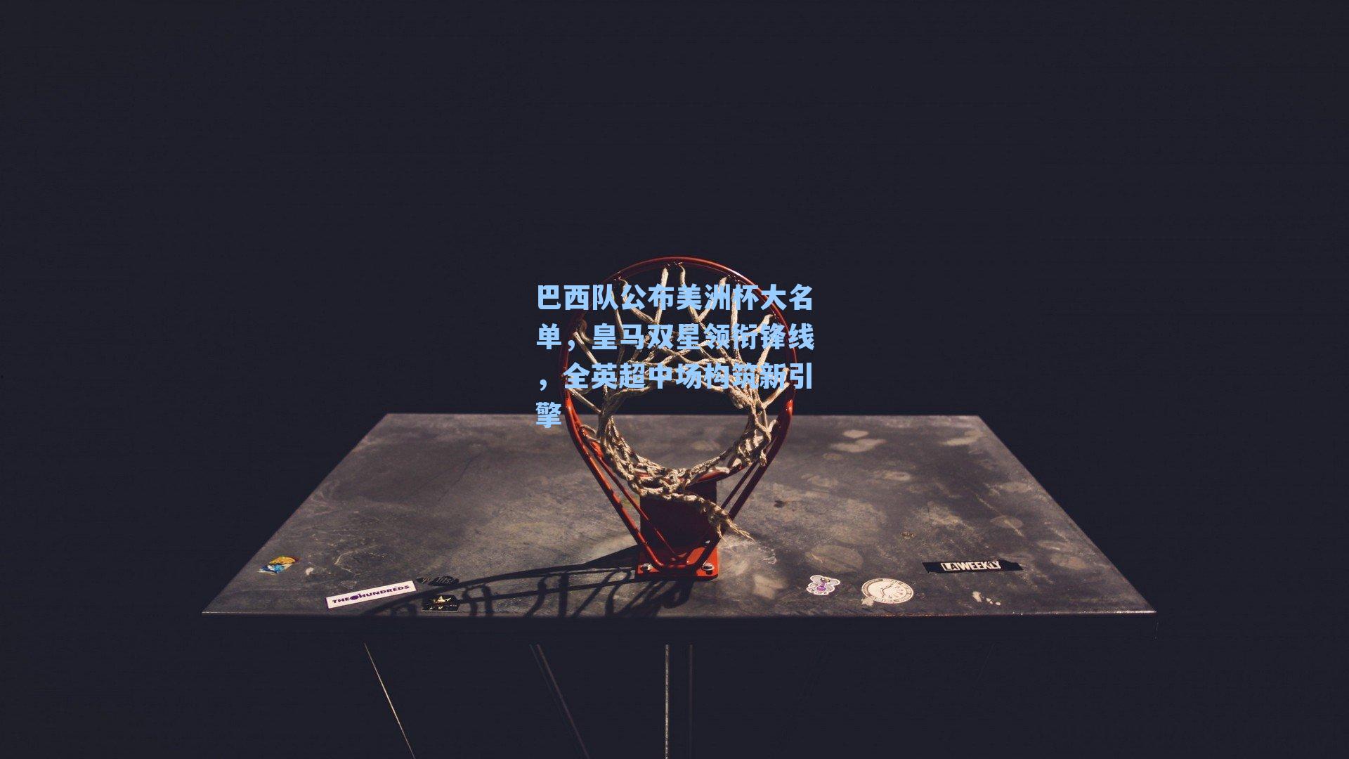 巴西队公布美洲杯大名单，皇马双星领衔锋线，全英超中场构筑新引擎