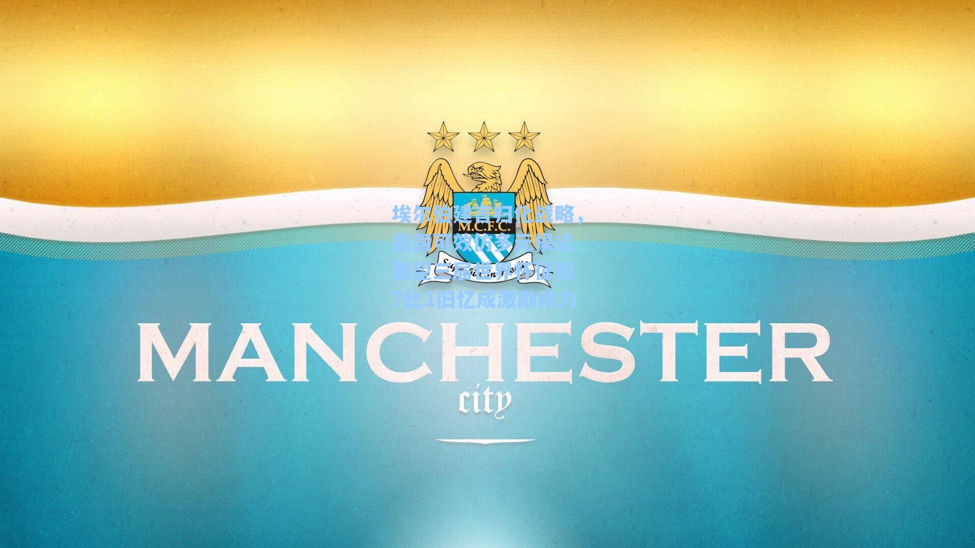 埃尔伯建言归化战略,德国可效仿多元模式 展望三届世界杯征程 7比1旧忆成激励动力