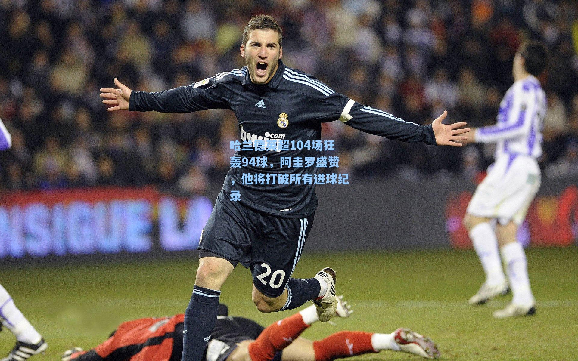 哈兰德英超104场狂轰94球，阿圭罗盛赞，他将打破所有进球纪录