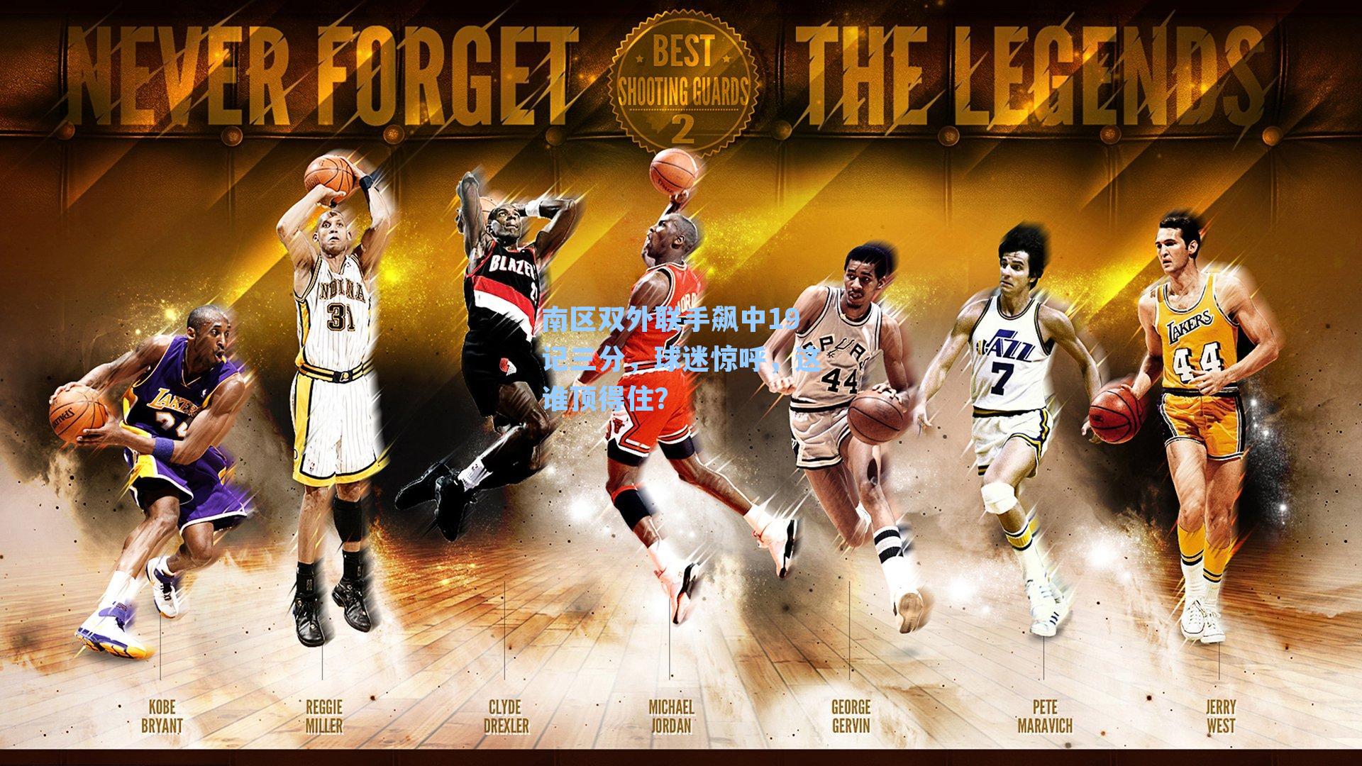 南区双外联手飙中19记三分，球迷惊呼，这谁顶得住？