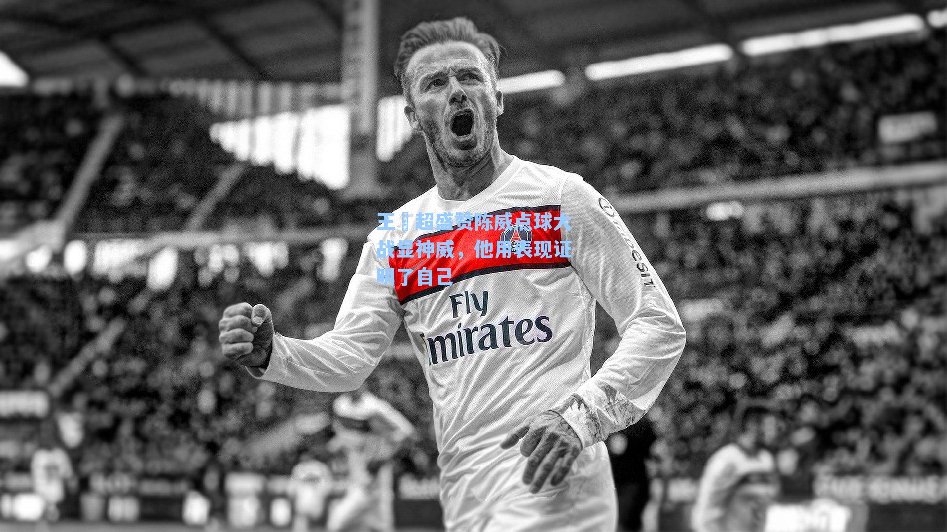 王燊超盛赞陈威点球大战显神威，他用表现证明了自己