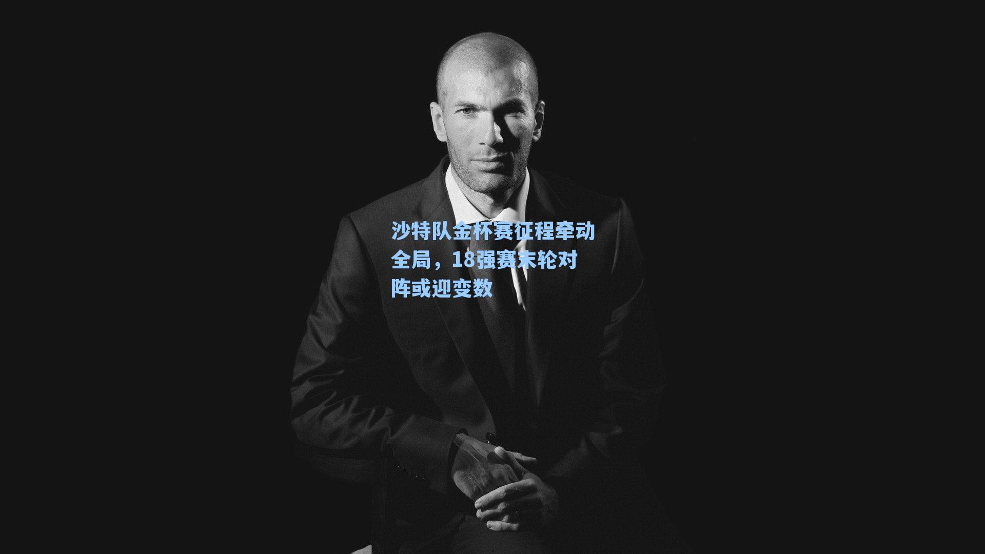 沙特队金杯赛征程牵动全局，18强赛末轮对阵或迎变数