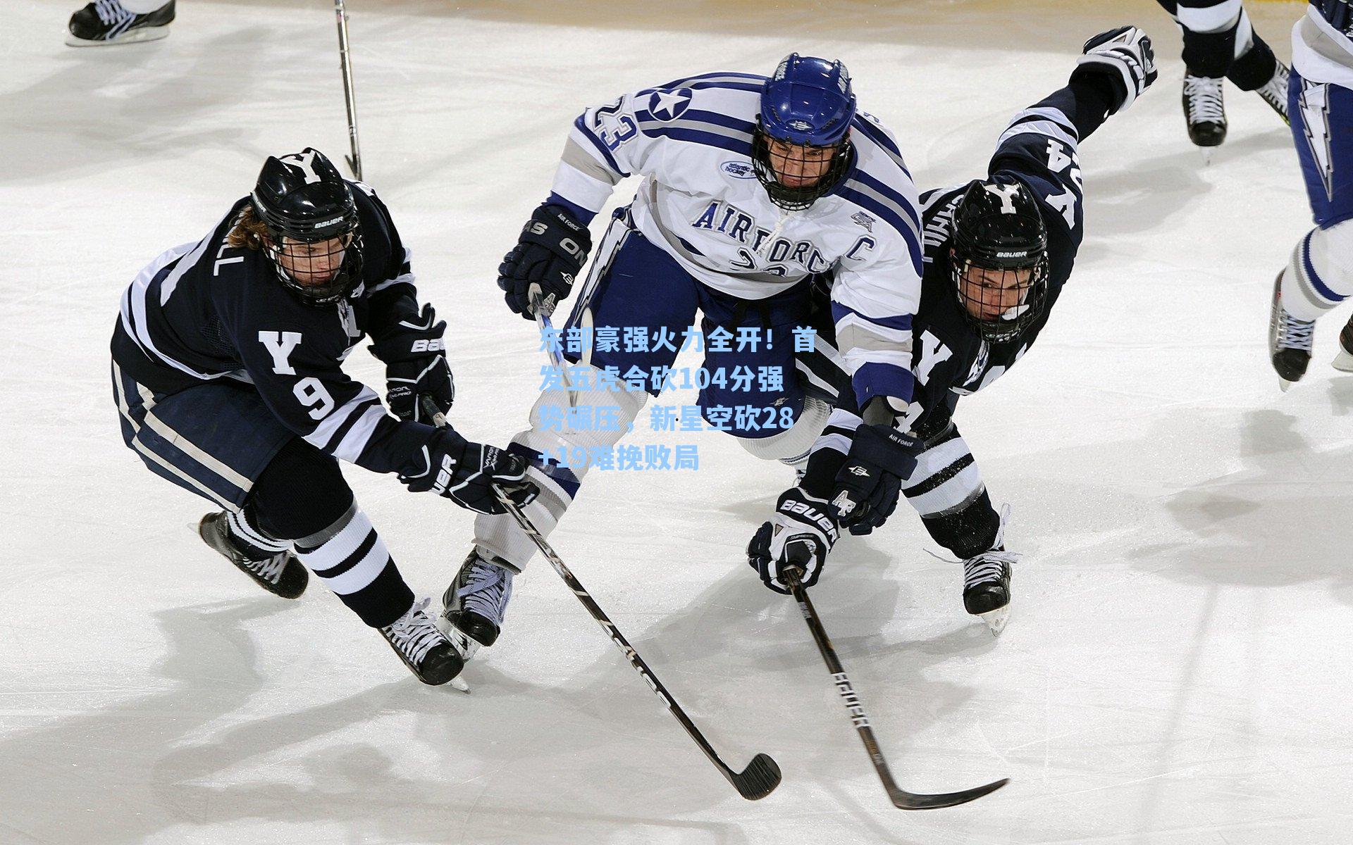 东部豪强火力全开！首发五虎合砍104分强势碾压，新星空砍28+19难挽败局