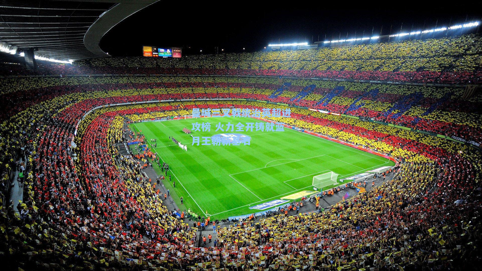 曼城三叉戟统治英超进攻榜 火力全开铸就蓝月王朝新基石