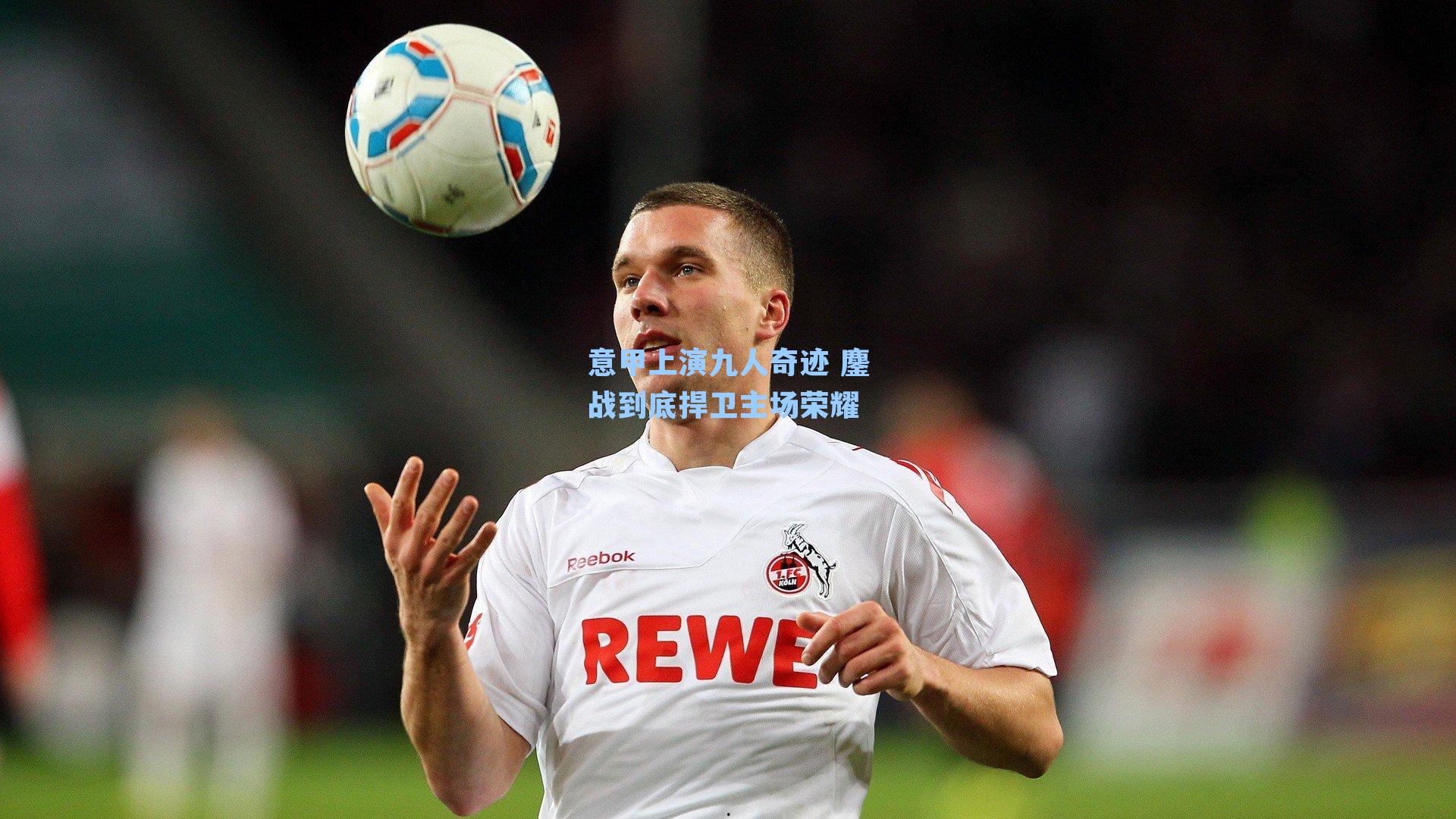 意甲上演九人奇迹 鏖战到底捍卫主场荣耀